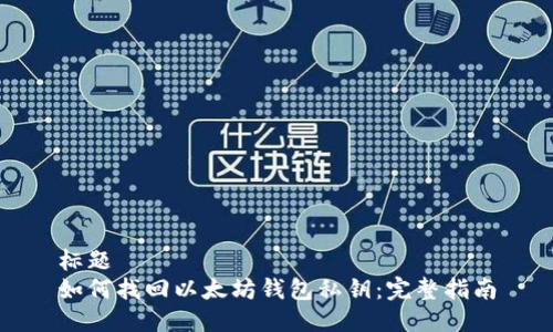 标题
如何找回以太坊钱包私钥：完整指南