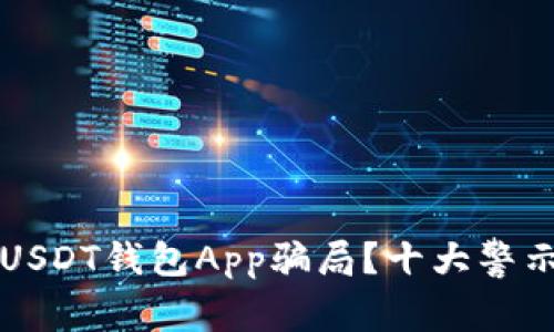 如何识别USDT钱包App骗局？十大警示信号解析