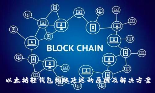 以太坊轻钱包到账延迟的原因及解决方案