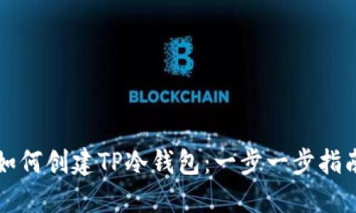 如何创建TP冷钱包:一步一步指南