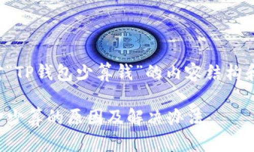 下面是针对“TP钱包少算钱”的内容结构和相关信息：

TP钱包资金少算的原因及解决办法
