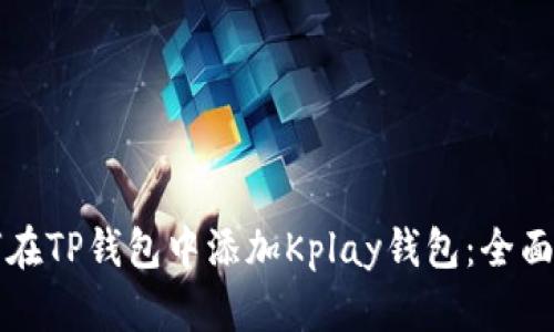 如何在TP钱包中添加Kplay钱包：全面指南