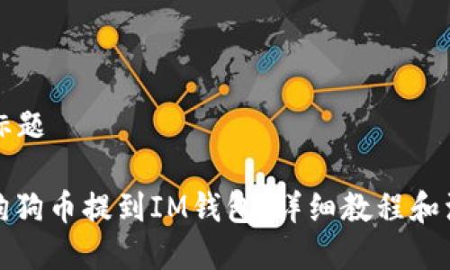 ### 标题

如何将狗狗币提到IM钱包：详细教程和注意事项