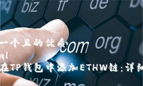 思考一个且的优质
```xml
如何在TP钱包中添加ETHW链：详细教程
