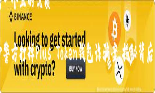 思考一个且的优质

长沙警方打掉Plus Token钱包诈骗案，揭秘背后真相