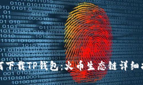 如何下载TP钱包：火币生态链详细指南