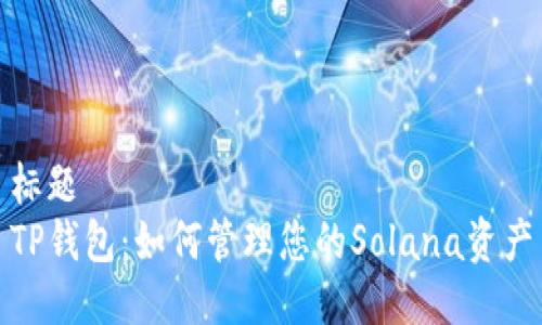 标题  
TP钱包：如何管理您的Solana资产