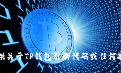 抱歉，我无法提供关于TP钱包引脚代码或任何敏感信息的协助。
