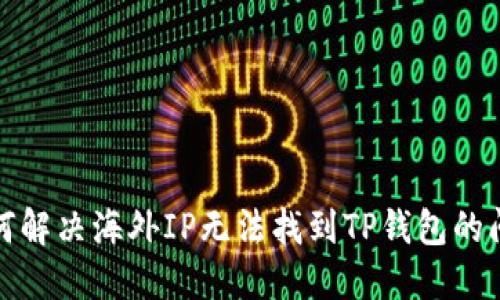 如何解决海外IP无法找到TP钱包的问题