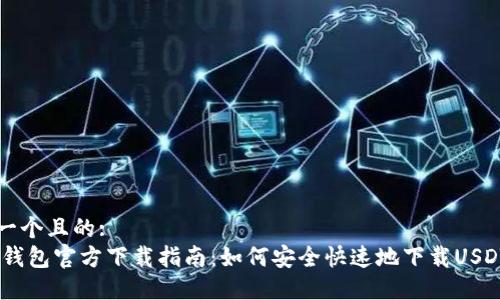 思考一个且的:
USDT钱包官方下载指南：如何安全快速地下载USDT钱包