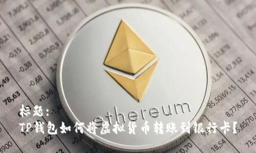 标题:
TP钱包如何将虚拟货币转账到银行卡？