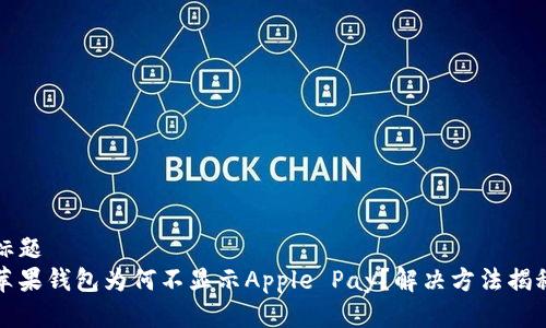 标题  
苹果钱包为何不显示Apple Pay？解决方法揭秘