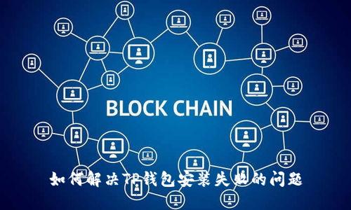 如何解决TP钱包安装失败的问题