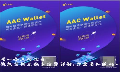 思考一个且的优质  
TP钱包薄饼兑换手续费详解：你需要知道的一切