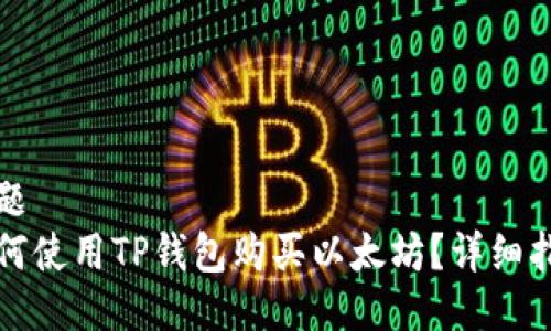 标题
如何使用TP钱包购买以太坊？详细指南