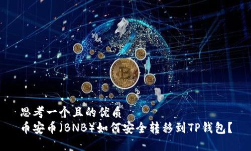 思考一个且的优质
币安币（BNB）如何安全转移到TP钱包？