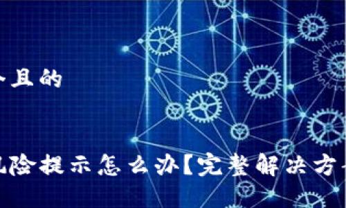 思考一个且的


TP钱包风险提示怎么办？完整解决方案与建议