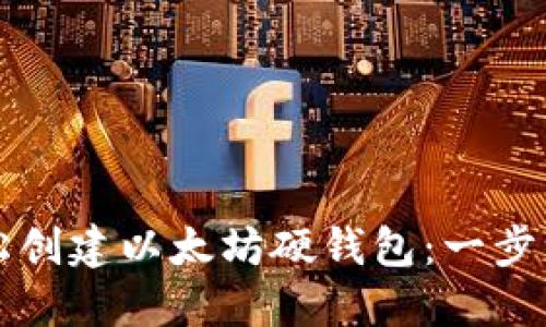 如何轻松创建以太坊硬钱包：一步一步指南