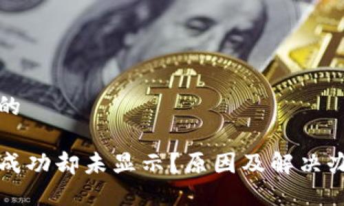思考一个且的

TP钱包转账成功却未显示？原因及解决办法一探究竟