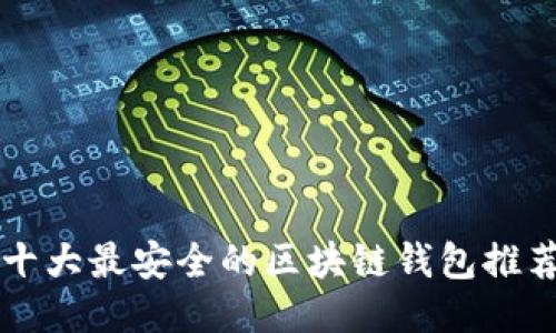 十大最安全的区块链钱包推荐