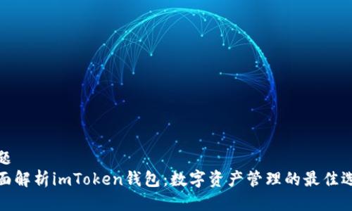 标题
全面解析imToken钱包：数字资产管理的最佳选择