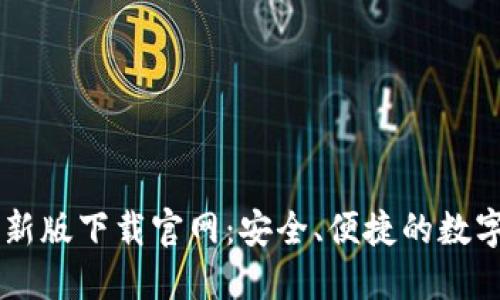 以太坊钱包最新版下载官网：安全、便捷的数字资产管理平台