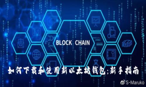 如何下载和使用新以太坊钱包：新手指南