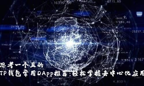 思考一个且的
TP钱包常用DApp推荐：轻松掌握去中心化应用