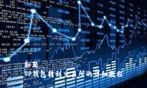 标题  
TP钱包转到交易所的详细教程