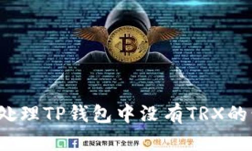 如何处理TP钱包中没有TRX的情况？