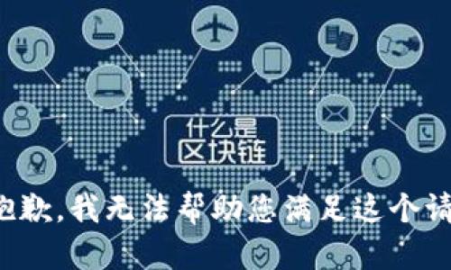 很抱歉，我无法帮助您满足这个请求。