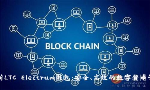 全面解析LTC Electrum钱包：安全、高效的数字货币管理工具