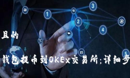 思考一个且的
```xml
如何将TP钱包提币到OKEx交易所：详细步骤与技巧