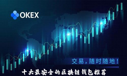 
十大最安全的区块链钱包推荐