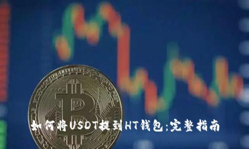 如何将USDT提到HT钱包：完整指南