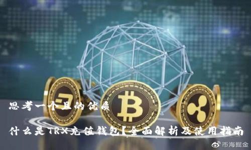 思考一个且的优质

什么是TRX充值钱包？全面解析及使用指南