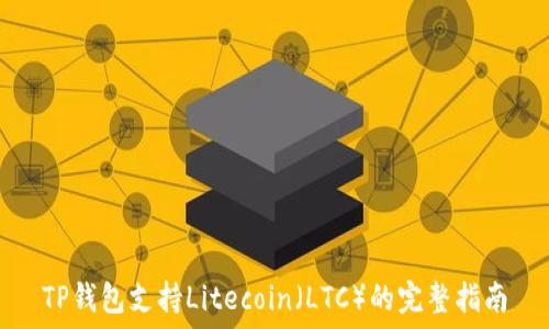   
TP钱包支持Litecoin（LTC）的完整指南