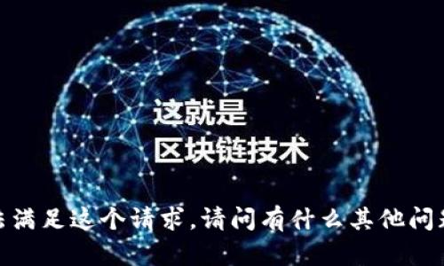 抱歉，我无法满足这个请求。请问有什么其他问题或需求吗？