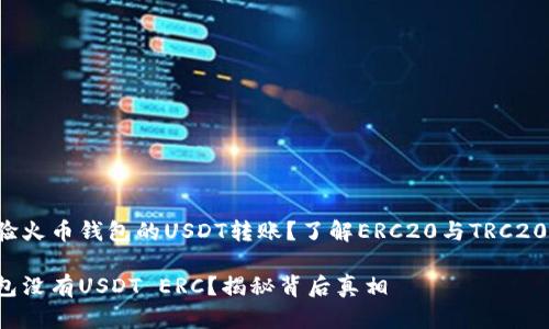 想要体验火币钱包的USDT转账？了解ERC20与TRC20的区别！

火币钱包没有USDT ERC？揭秘背后真相