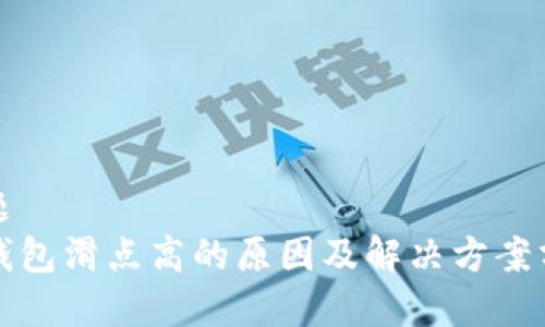 标题
TP钱包滑点高的原因及解决方案分析
