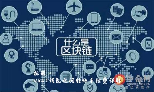 标题  
USDT钱包之间转账手续费详解
