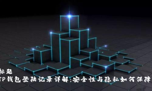 标题
TP钱包登陆记录详解：安全性与隐私如何保障？