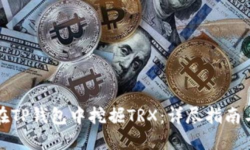 如何在TP钱包中挖掘TRX：详尽指南与技巧
