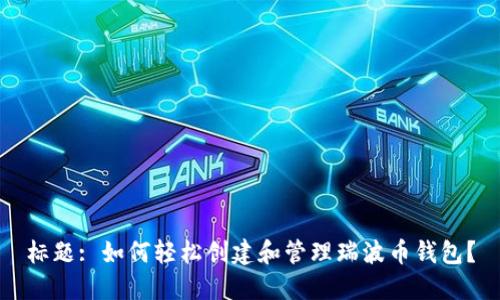 标题: 如何轻松创建和管理瑞波币钱包？