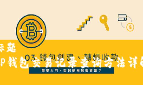 标题  
TP钱包交易记录查询方法详解