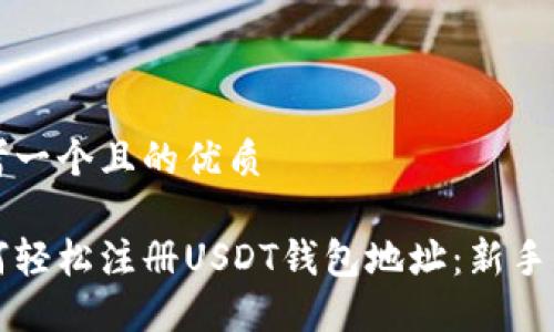 思考一个且的优质

如何轻松注册USDT钱包地址：新手指南