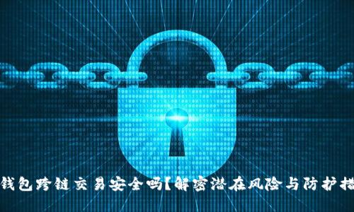 TP钱包跨链交易安全吗？解密潜在风险与防护措施
