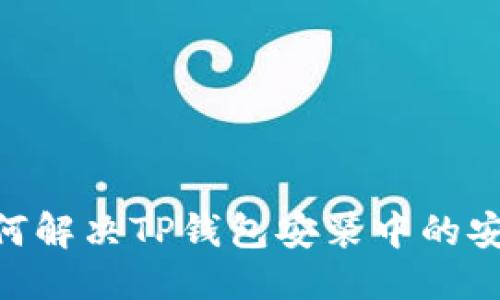 标题  
 biaoti 如何解决TP钱包安装中的安全威胁提示