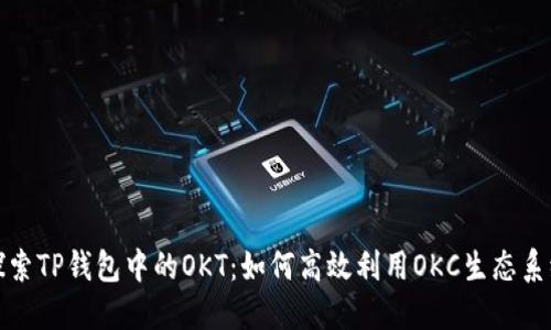 探索TP钱包中的OKT：如何高效利用OKC生态系统