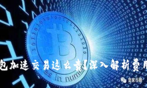 为什么TP钱包加速交易这么贵？深入解析费用背后的原因